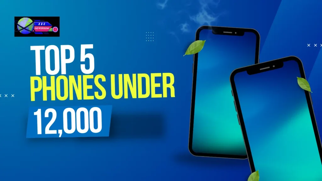 Top 5 Phones Under 12,000